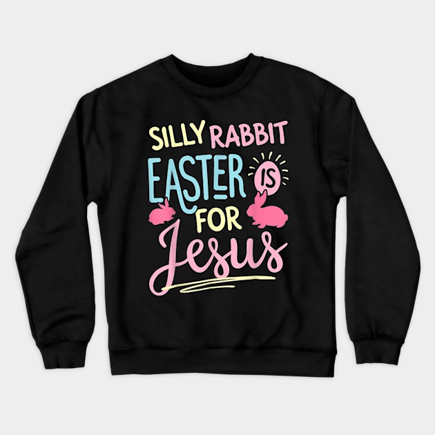 Silly Rabbit Easter Is For Jesus Kids Boys Girls Funny Crewneck Sweatshirt by Jennifer Wirth